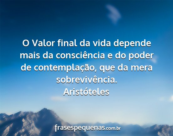 Aristóteles - O Valor final da vida depende mais da...