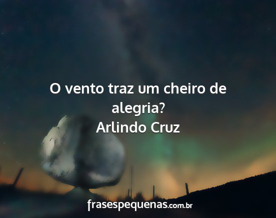 Arlindo Cruz - O vento traz um cheiro de alegria?...