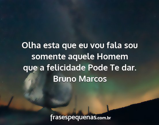 Bruno Marcos - Olha esta que eu vou fala sou somente aquele...