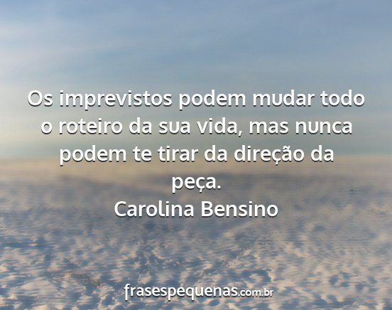 Carolina Bensino - Os imprevistos podem mudar todo o roteiro da sua...