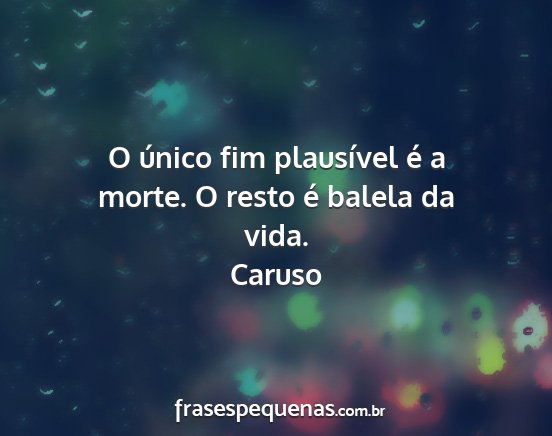 Caruso - O único fim plausível é a morte. O resto é...