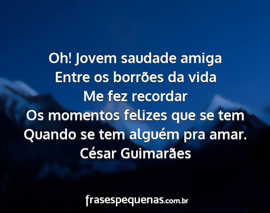 César Guimarães - Oh! Jovem saudade amiga Entre os borrões da vida...