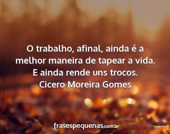 Cicero Moreira Gomes - O trabalho, afinal, ainda é a melhor maneira de...