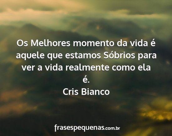 Cris Bianco - Os Melhores momento da vida é aquele que estamos...