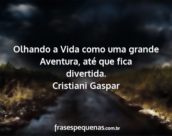 Cristiani Gaspar - Olhando a Vida como uma grande Aventura, até que...
