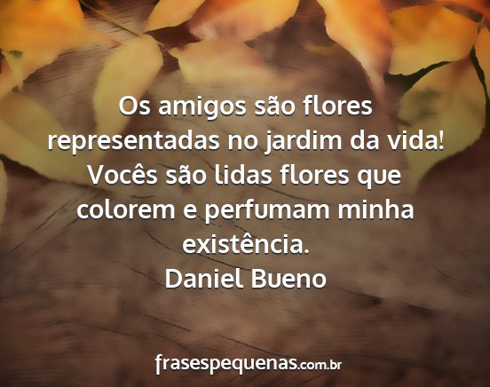 Daniel Bueno - Os amigos são flores representadas no jardim da...