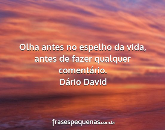 Dário David - Olha antes no espelho da vida, antes de fazer...