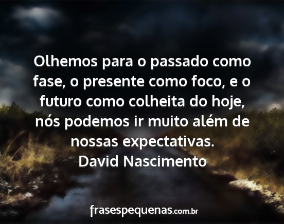 David Nascimento - Olhemos para o passado como fase, o presente como...