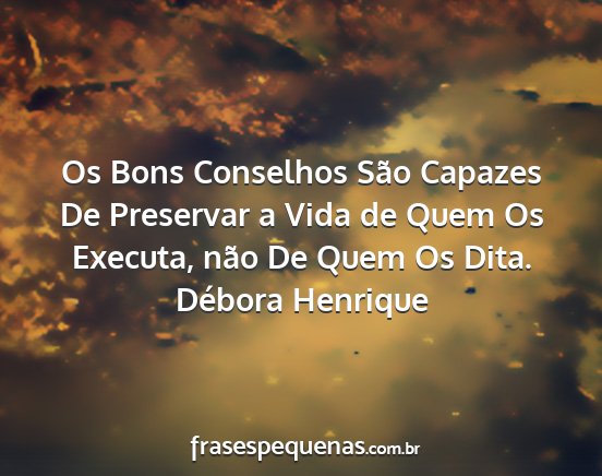 Débora Henrique - Os Bons Conselhos São Capazes De Preservar a...