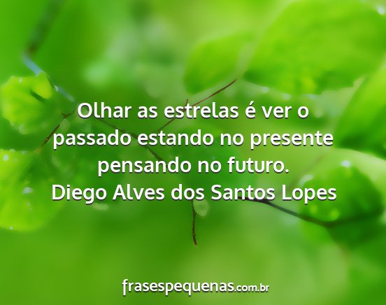 Diego Alves dos Santos Lopes - Olhar as estrelas é ver o passado estando no...