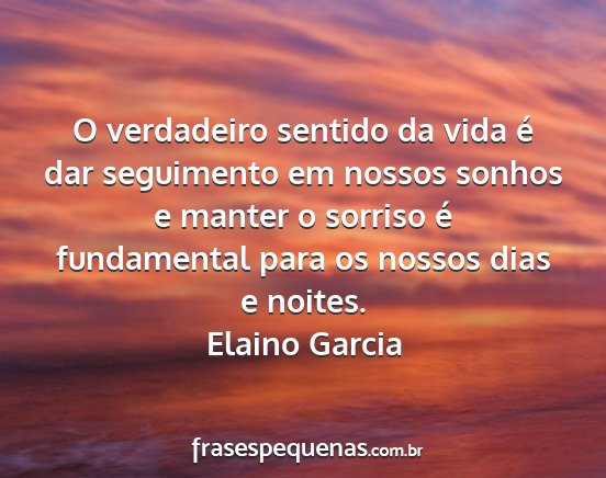 Elaino Garcia - O verdadeiro sentido da vida é dar seguimento em...