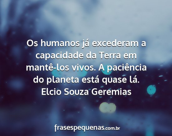 Elcio Souza Geremias - Os humanos já excederam a capacidade da Terra em...