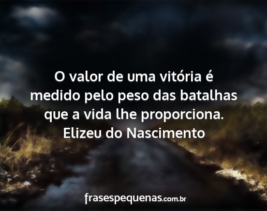 Elizeu do Nascimento - O valor de uma vitória é medido pelo peso das...