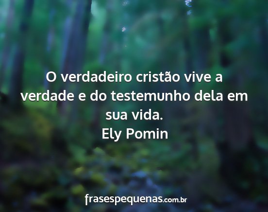 Ely Pomin - O verdadeiro cristão vive a verdade e do...