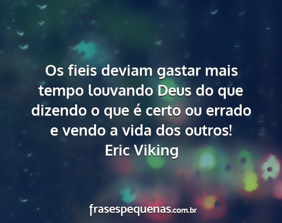 Eric Viking - Os fieis deviam gastar mais tempo louvando Deus...