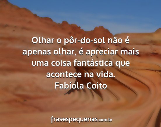 Fabíola Coito - Olhar o pôr-do-sol não é apenas olhar, é...