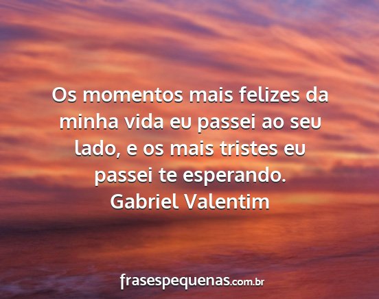 Gabriel Valentim - Os momentos mais felizes da minha vida eu passei...