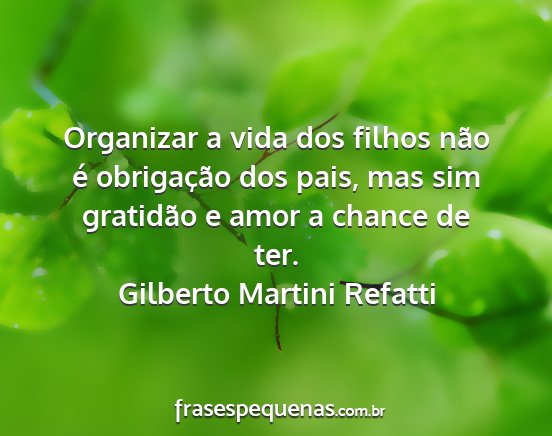 Gilberto Martini Refatti - Organizar a vida dos filhos não é obrigação...