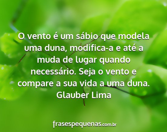 Glauber Lima - O vento é um sábio que modela uma duna,...