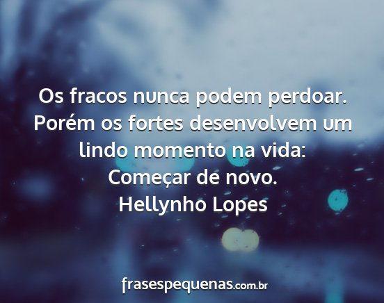 Hellynho Lopes - Os fracos nunca podem perdoar. Porém os fortes...