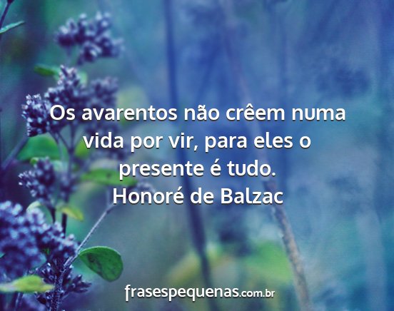 Honoré de Balzac - Os avarentos não crêem numa vida por vir, para...