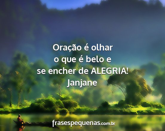 Janjane - Oração é olhar o que é belo e se encher de...