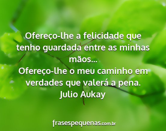 Julio Aukay - Ofereço-lhe a felicidade que tenho guardada...
