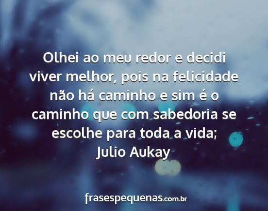 Julio Aukay - Olhei ao meu redor e decidi viver melhor, pois na...