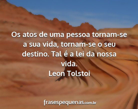 Leon Tolstoi - Os atos de uma pessoa tornam-se a sua vida,...