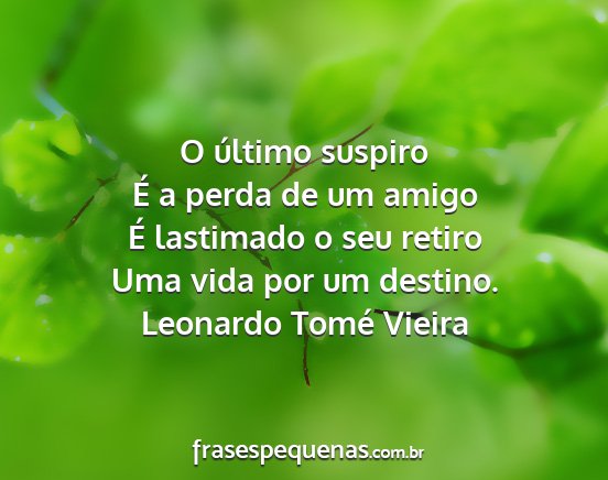 Leonardo Tomé Vieira - O último suspiro É a perda de um amigo É...