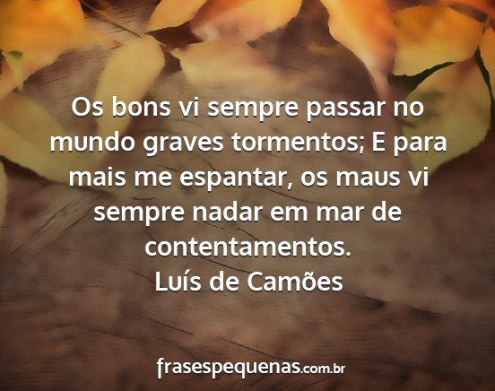 Luís de Camões - Os bons vi sempre passar no mundo graves...