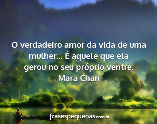 Mara Chan - O verdadeiro amor da vida de uma mulher... É...