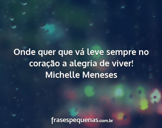 Michelle Meneses - Onde quer que vá leve sempre no coração a...