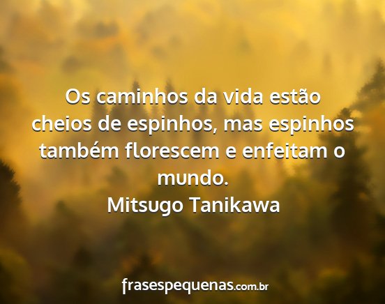 Mitsugo Tanikawa - Os caminhos da vida estão cheios de espinhos,...