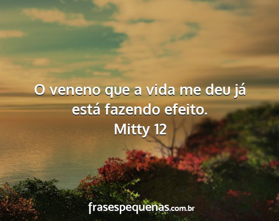 Mitty 12 - O veneno que a vida me deu já está fazendo...