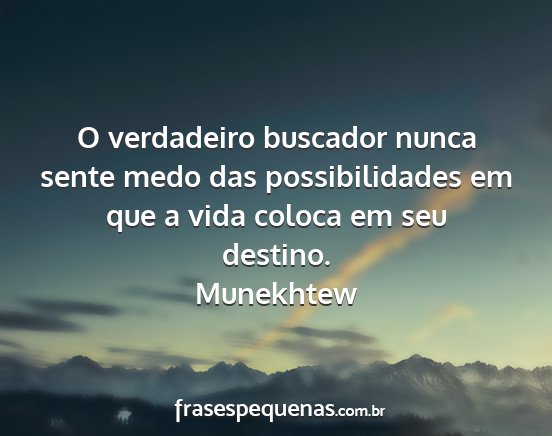 Munekhtew - O verdadeiro buscador nunca sente medo das...