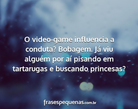 O video-game influencia a conduta? Bobagem. Já...