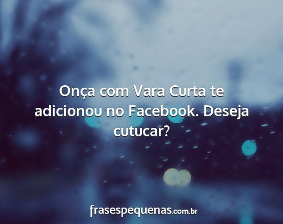 Onça com Vara Curta te adicionou no Facebook....