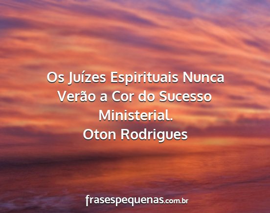 Oton Rodrigues - Os Juízes Espirituais Nunca Verão a Cor do...