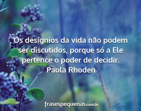 Paola Rhoden - Os desígnios da vida não podem ser discutidos,...