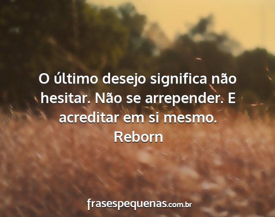 Reborn - O último desejo significa não hesitar. Não se...