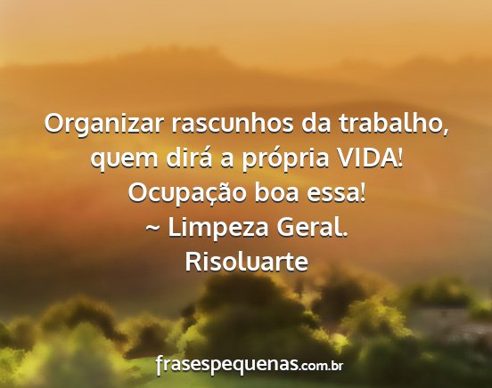 Risoluarte - Organizar rascunhos da trabalho, quem dirá a...