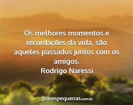 Rodrigo Naressi - Os melhores momentos e recordações da vida,...