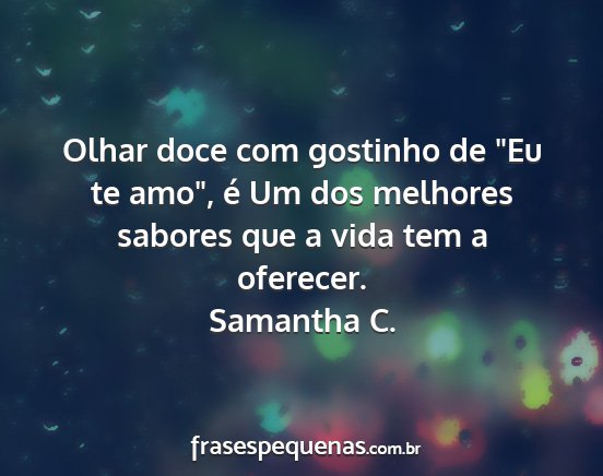 Samantha C. - Olhar doce com gostinho de Eu te amo, é Um dos...