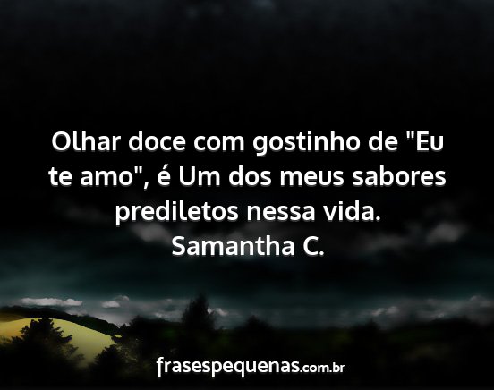 Samantha C. - Olhar doce com gostinho de Eu te amo, é Um dos...