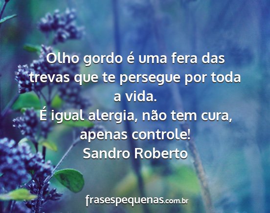 Sandro Roberto - Olho gordo é uma fera das trevas que te persegue...