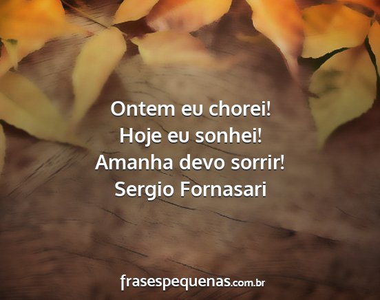 Sergio Fornasari - Ontem eu chorei! Hoje eu sonhei! Amanha devo...