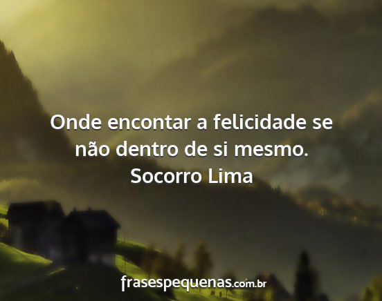 Socorro Lima - Onde encontar a felicidade se não dentro de si...