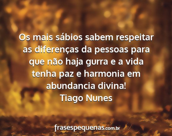 Tiago Nunes - Os mais sábios sabem respeitar as diferenças da...