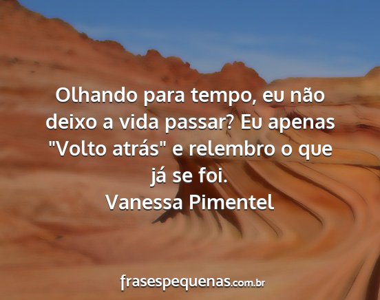 Vanessa Pimentel - Olhando para tempo, eu não deixo a vida passar?...